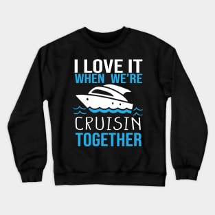 I Love It When We're Cruisin' Together 2024 Cruise Squad Boat, Family Cruise Trip, Friends Matching Vacation Ship Crewneck Sweatshirt
